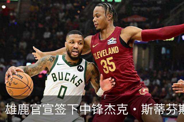 雄鹿官宣签下中锋杰克·斯蒂芬斯！上赛季效力克罗地亚联赛球队！